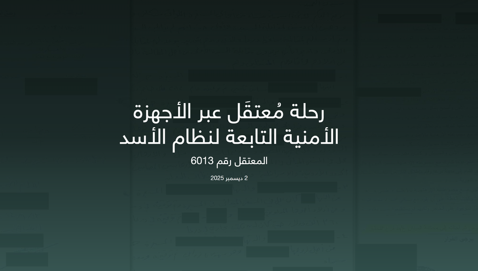 رحلة مُعتقَل عبر الأجهزة الأمنية التابعة لنظام الأسد - المعتقل رقم 6013